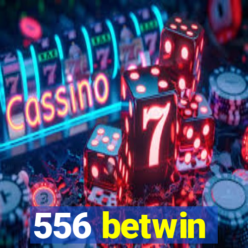556 betwin